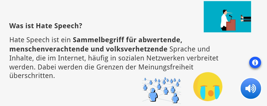 Hate Speech ist ein Sammelbegriff für abwertende, menschenverachtende und volksverhetzende Sprache und Inhalte, die im Internet, häufig in sozialen Netzwerken verbreitet werden. Dabei werden die Grenzen der Meinungsfreiheit überschritten.