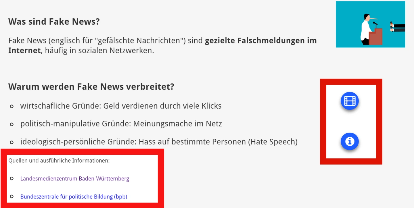 Was sind Fake News?  Fake News (englisch für "gefälschte Nachrichten") sind gezielte Falschmeldungen im Internet, häufig in sozialen Netzwerken.     Warum werden Fake News verbreitet?  wirtschafliche Gründe: Geld verdienen durch viele Klicks politisch-manipulative Gründe: Meinungsmache im Netz ideologisch-persönliche Gründe: Hass auf bestimmte Personen (Hate Speech) Quellen und ausführliche Informationen:   Landesmedienzentrum Baden-Württemberg Bundeszentrale für politische Bildung (bpb)