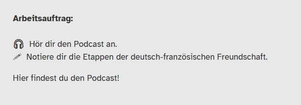 Arbeitsauftrag:  Hör dir den Podcast an.  Notiere dir die Etappen der deutsch-französischen Freundschaft.  Hier findest du den Podcast !